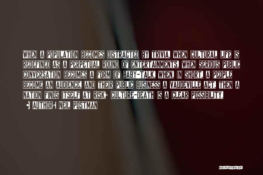 Neil Postman Quotes: When A Population Becomes Distracted By Trivia, When Cultural Life Is Redefined As A Perpetual Round Of Entertainments, When Serious