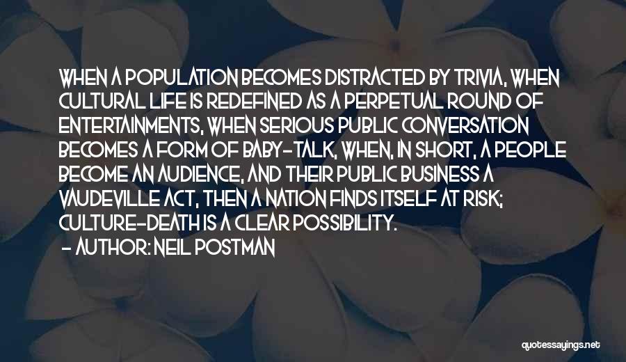 Neil Postman Quotes: When A Population Becomes Distracted By Trivia, When Cultural Life Is Redefined As A Perpetual Round Of Entertainments, When Serious