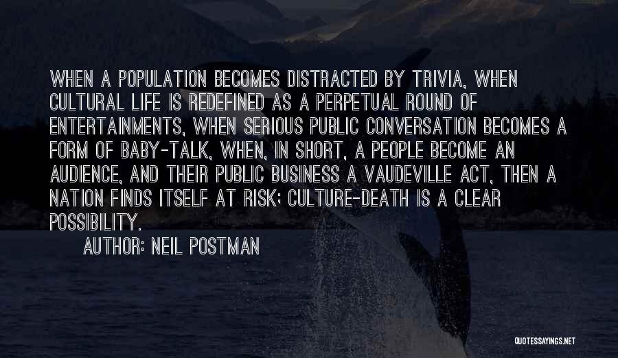 Neil Postman Quotes: When A Population Becomes Distracted By Trivia, When Cultural Life Is Redefined As A Perpetual Round Of Entertainments, When Serious