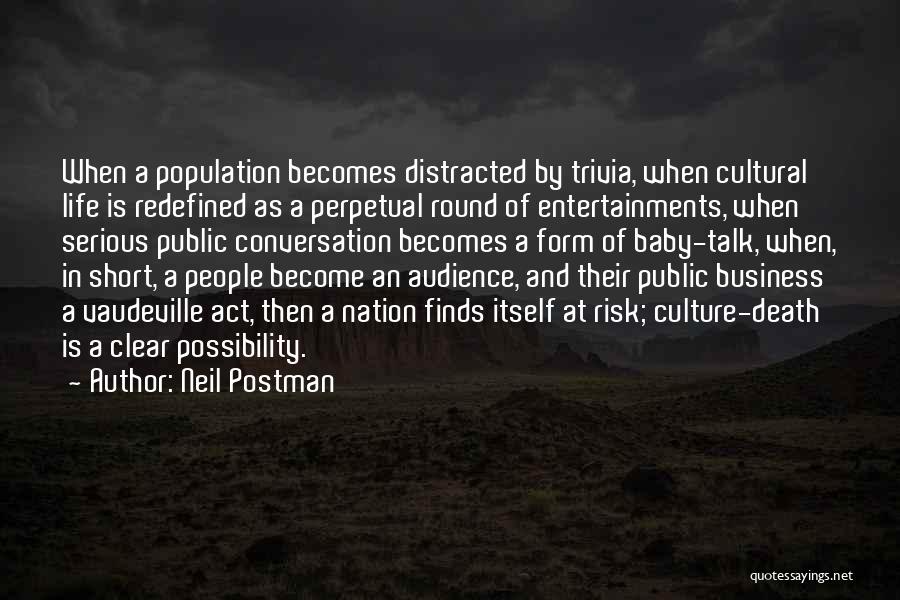 Neil Postman Quotes: When A Population Becomes Distracted By Trivia, When Cultural Life Is Redefined As A Perpetual Round Of Entertainments, When Serious