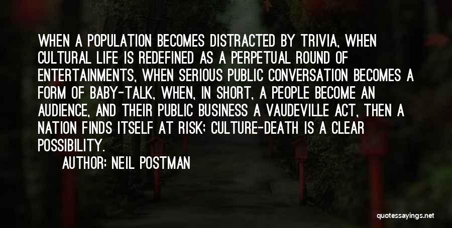 Neil Postman Quotes: When A Population Becomes Distracted By Trivia, When Cultural Life Is Redefined As A Perpetual Round Of Entertainments, When Serious