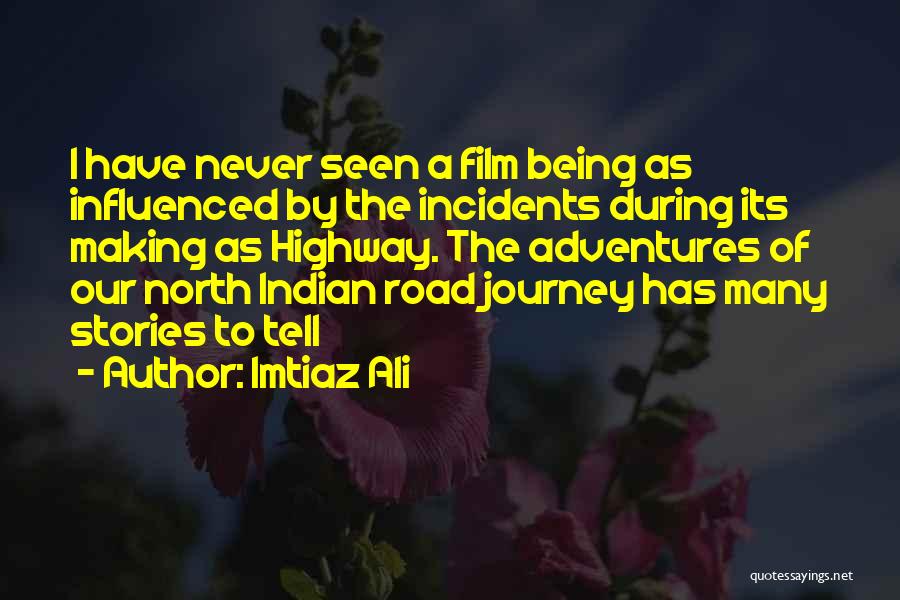 Imtiaz Ali Quotes: I Have Never Seen A Film Being As Influenced By The Incidents During Its Making As Highway. The Adventures Of