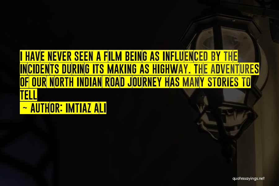 Imtiaz Ali Quotes: I Have Never Seen A Film Being As Influenced By The Incidents During Its Making As Highway. The Adventures Of