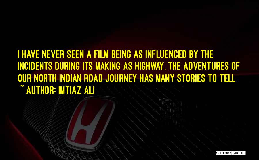 Imtiaz Ali Quotes: I Have Never Seen A Film Being As Influenced By The Incidents During Its Making As Highway. The Adventures Of