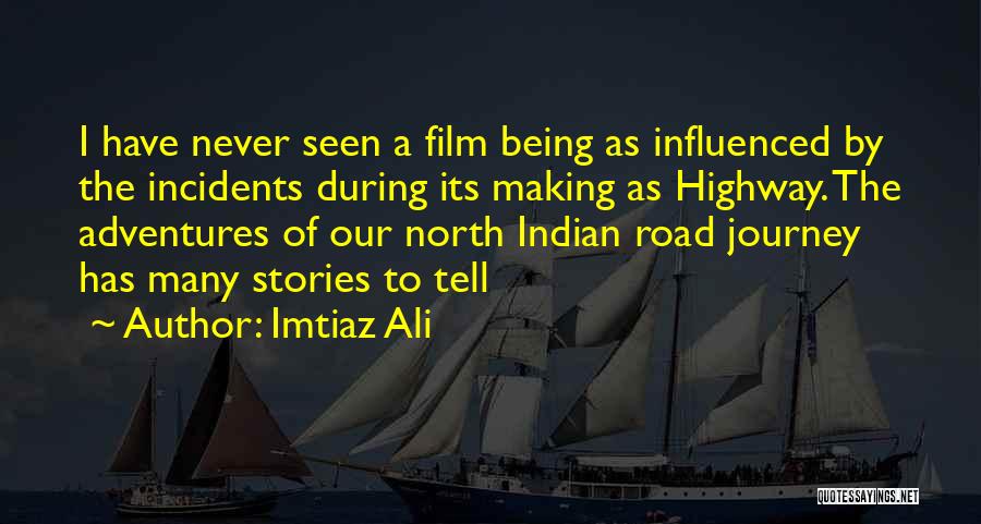 Imtiaz Ali Quotes: I Have Never Seen A Film Being As Influenced By The Incidents During Its Making As Highway. The Adventures Of