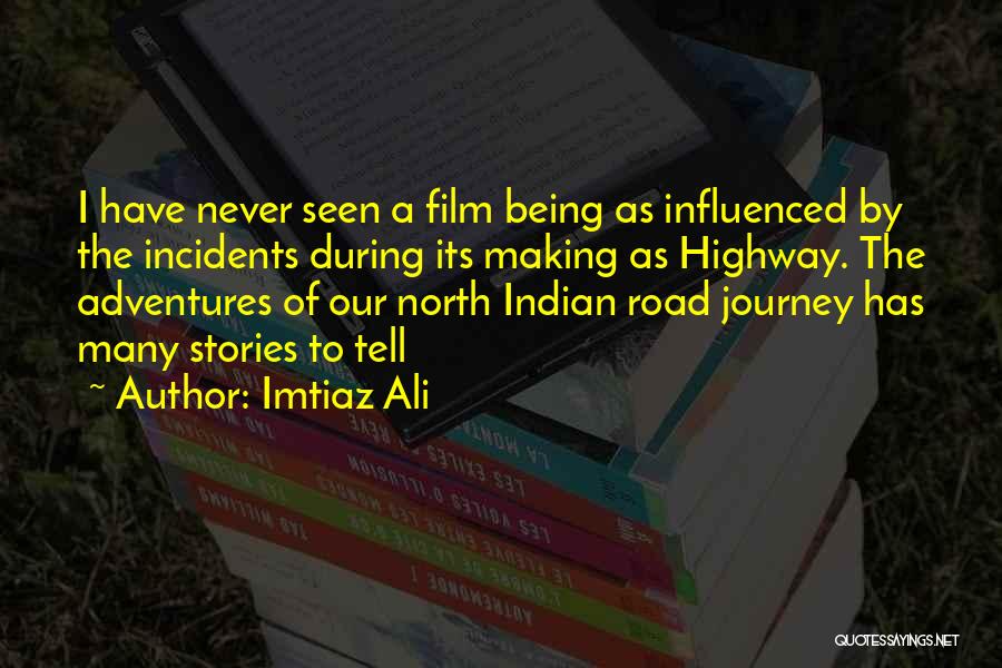 Imtiaz Ali Quotes: I Have Never Seen A Film Being As Influenced By The Incidents During Its Making As Highway. The Adventures Of