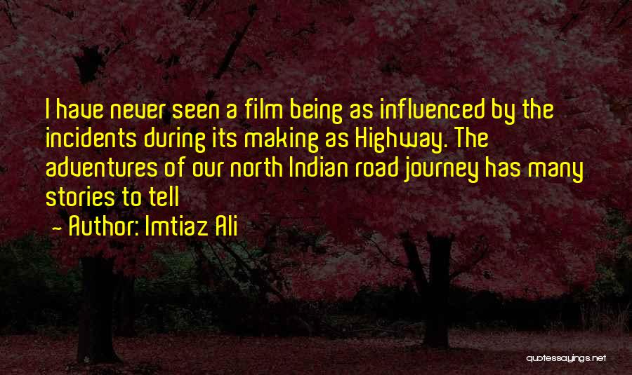 Imtiaz Ali Quotes: I Have Never Seen A Film Being As Influenced By The Incidents During Its Making As Highway. The Adventures Of