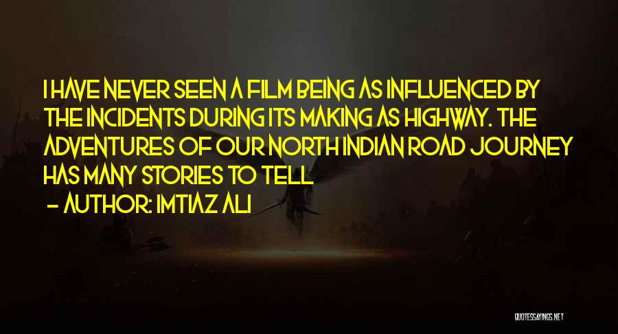 Imtiaz Ali Quotes: I Have Never Seen A Film Being As Influenced By The Incidents During Its Making As Highway. The Adventures Of