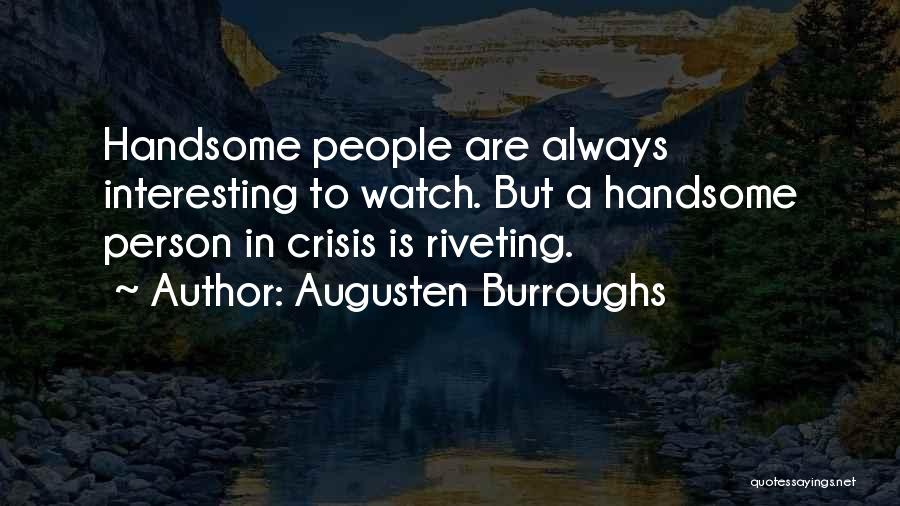 Augusten Burroughs Quotes: Handsome People Are Always Interesting To Watch. But A Handsome Person In Crisis Is Riveting.
