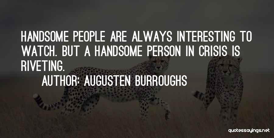 Augusten Burroughs Quotes: Handsome People Are Always Interesting To Watch. But A Handsome Person In Crisis Is Riveting.