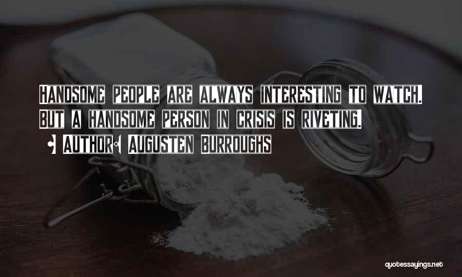 Augusten Burroughs Quotes: Handsome People Are Always Interesting To Watch. But A Handsome Person In Crisis Is Riveting.