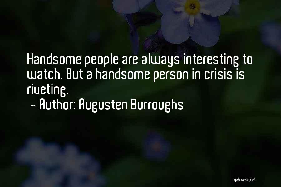 Augusten Burroughs Quotes: Handsome People Are Always Interesting To Watch. But A Handsome Person In Crisis Is Riveting.