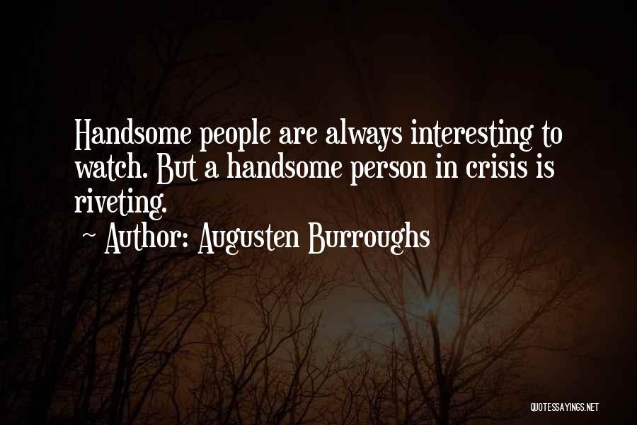 Augusten Burroughs Quotes: Handsome People Are Always Interesting To Watch. But A Handsome Person In Crisis Is Riveting.