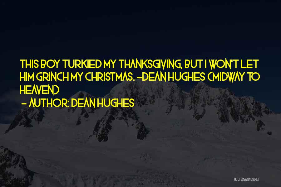 Dean Hughes Quotes: This Boy Turkied My Thanksgiving, But I Won't Let Him Grinch My Christmas. -dean Hughes (midway To Heaven)