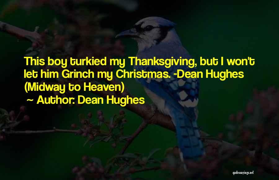 Dean Hughes Quotes: This Boy Turkied My Thanksgiving, But I Won't Let Him Grinch My Christmas. -dean Hughes (midway To Heaven)