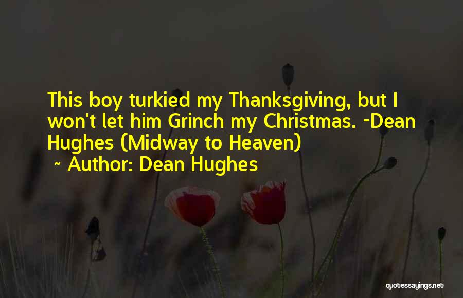 Dean Hughes Quotes: This Boy Turkied My Thanksgiving, But I Won't Let Him Grinch My Christmas. -dean Hughes (midway To Heaven)