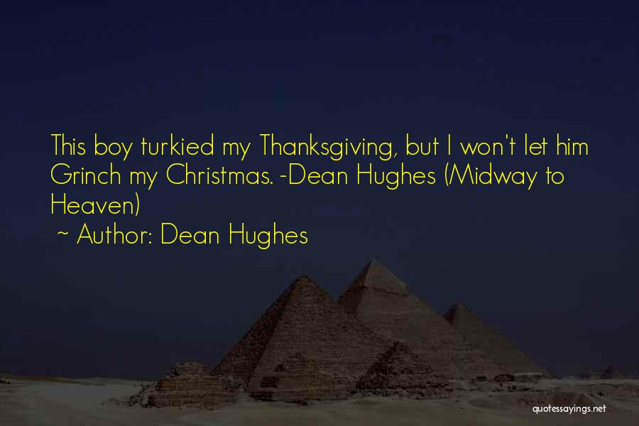 Dean Hughes Quotes: This Boy Turkied My Thanksgiving, But I Won't Let Him Grinch My Christmas. -dean Hughes (midway To Heaven)