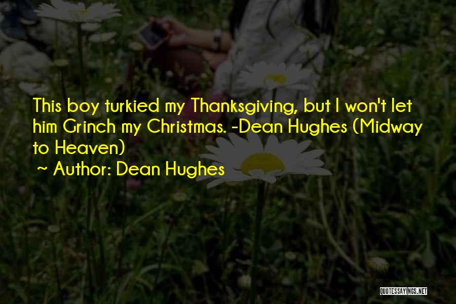 Dean Hughes Quotes: This Boy Turkied My Thanksgiving, But I Won't Let Him Grinch My Christmas. -dean Hughes (midway To Heaven)