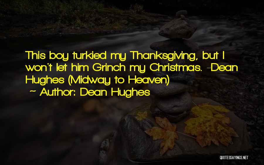 Dean Hughes Quotes: This Boy Turkied My Thanksgiving, But I Won't Let Him Grinch My Christmas. -dean Hughes (midway To Heaven)