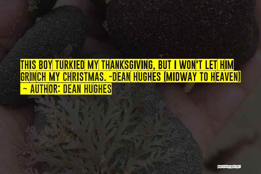 Dean Hughes Quotes: This Boy Turkied My Thanksgiving, But I Won't Let Him Grinch My Christmas. -dean Hughes (midway To Heaven)