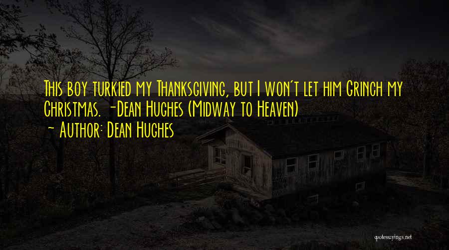 Dean Hughes Quotes: This Boy Turkied My Thanksgiving, But I Won't Let Him Grinch My Christmas. -dean Hughes (midway To Heaven)