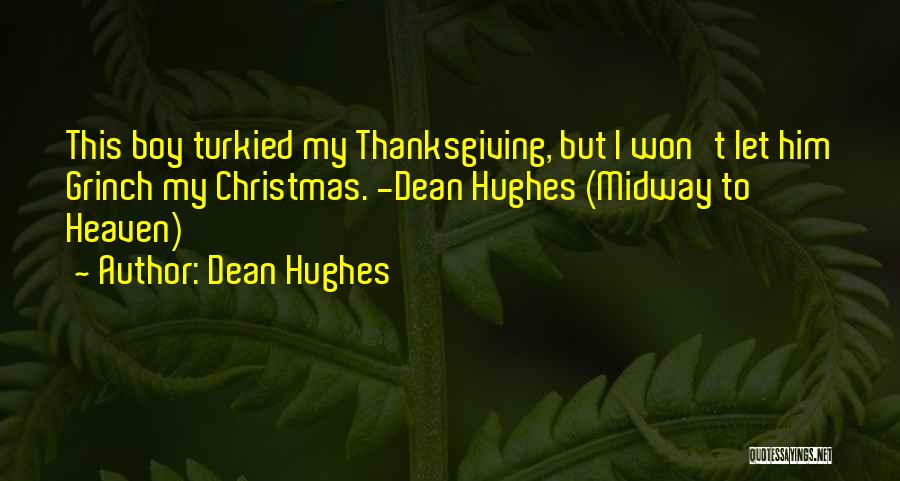 Dean Hughes Quotes: This Boy Turkied My Thanksgiving, But I Won't Let Him Grinch My Christmas. -dean Hughes (midway To Heaven)