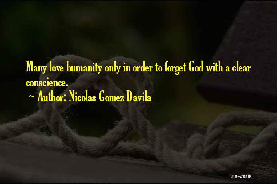 Nicolas Gomez Davila Quotes: Many Love Humanity Only In Order To Forget God With A Clear Conscience.