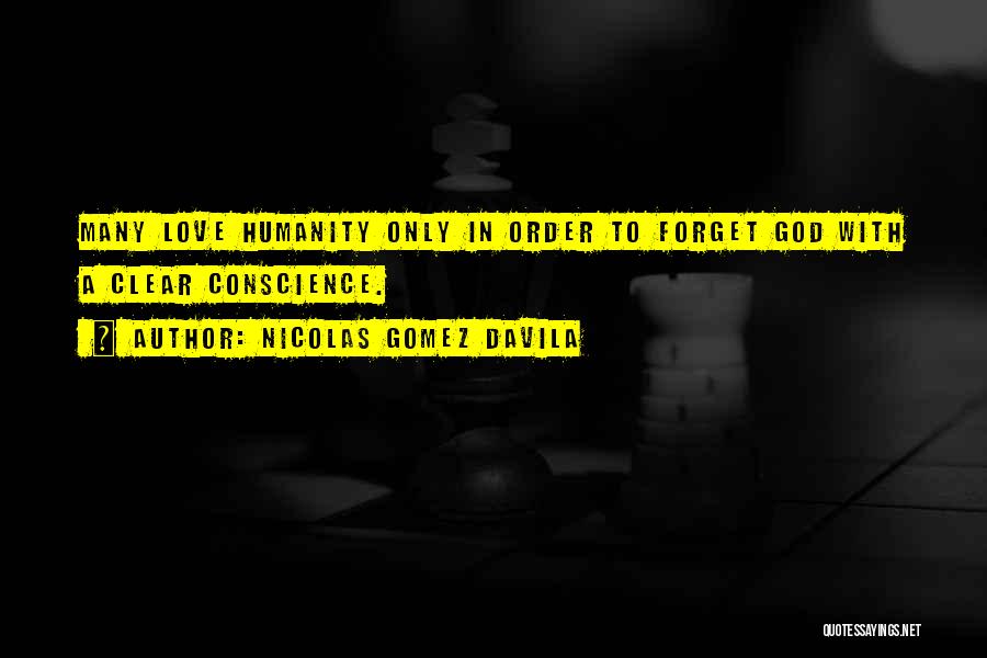 Nicolas Gomez Davila Quotes: Many Love Humanity Only In Order To Forget God With A Clear Conscience.