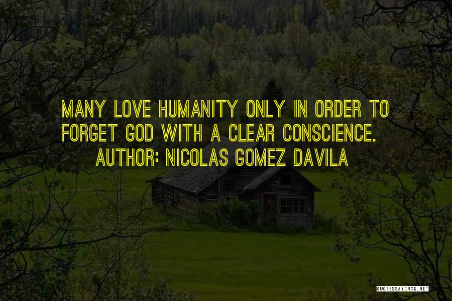 Nicolas Gomez Davila Quotes: Many Love Humanity Only In Order To Forget God With A Clear Conscience.