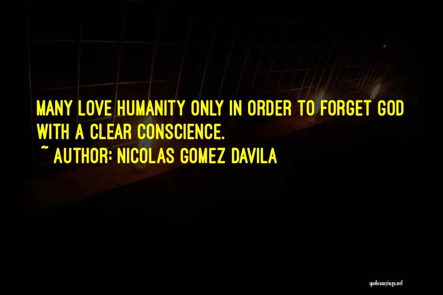 Nicolas Gomez Davila Quotes: Many Love Humanity Only In Order To Forget God With A Clear Conscience.