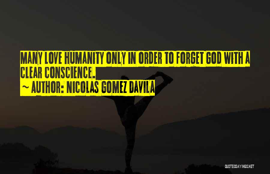 Nicolas Gomez Davila Quotes: Many Love Humanity Only In Order To Forget God With A Clear Conscience.