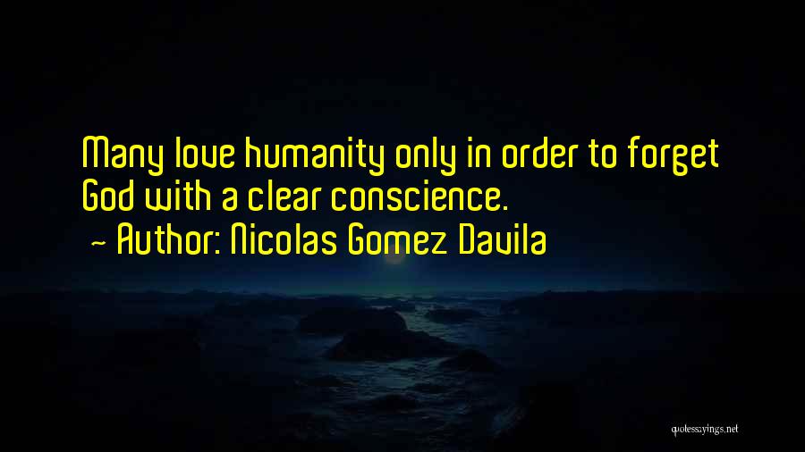 Nicolas Gomez Davila Quotes: Many Love Humanity Only In Order To Forget God With A Clear Conscience.