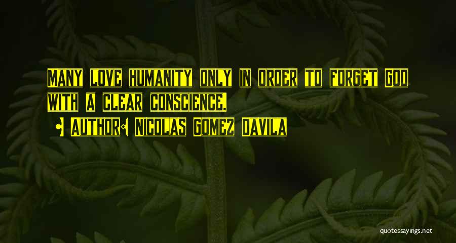 Nicolas Gomez Davila Quotes: Many Love Humanity Only In Order To Forget God With A Clear Conscience.