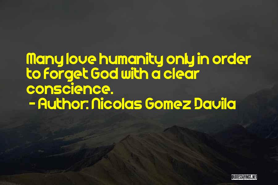 Nicolas Gomez Davila Quotes: Many Love Humanity Only In Order To Forget God With A Clear Conscience.