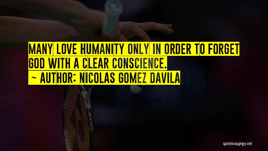 Nicolas Gomez Davila Quotes: Many Love Humanity Only In Order To Forget God With A Clear Conscience.