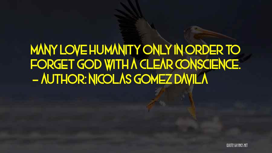 Nicolas Gomez Davila Quotes: Many Love Humanity Only In Order To Forget God With A Clear Conscience.