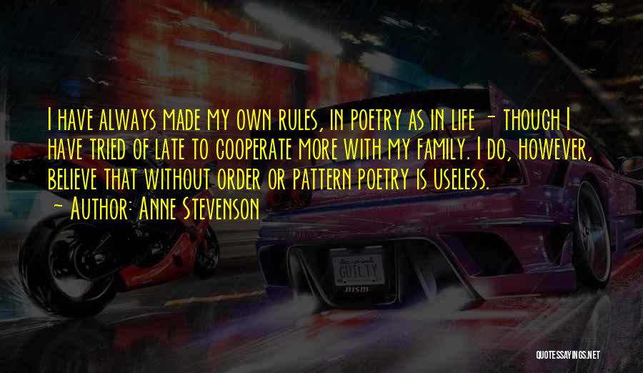 Anne Stevenson Quotes: I Have Always Made My Own Rules, In Poetry As In Life - Though I Have Tried Of Late To