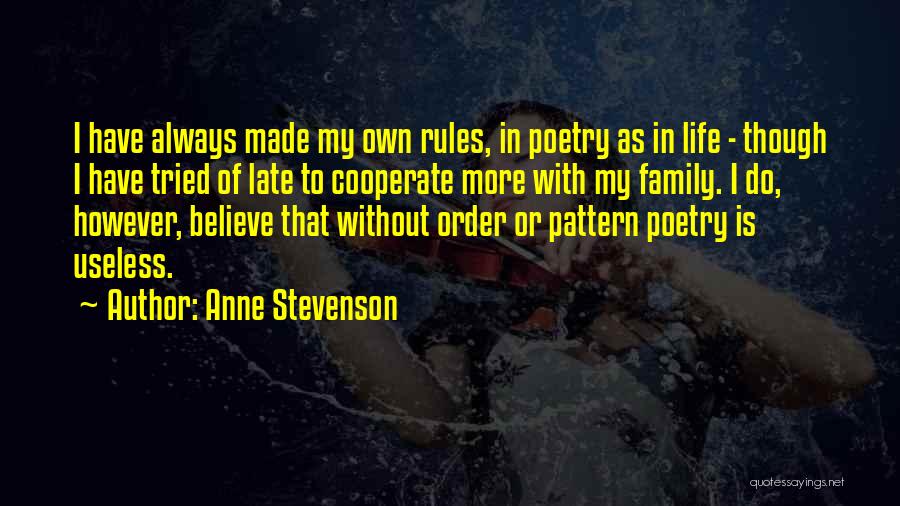 Anne Stevenson Quotes: I Have Always Made My Own Rules, In Poetry As In Life - Though I Have Tried Of Late To