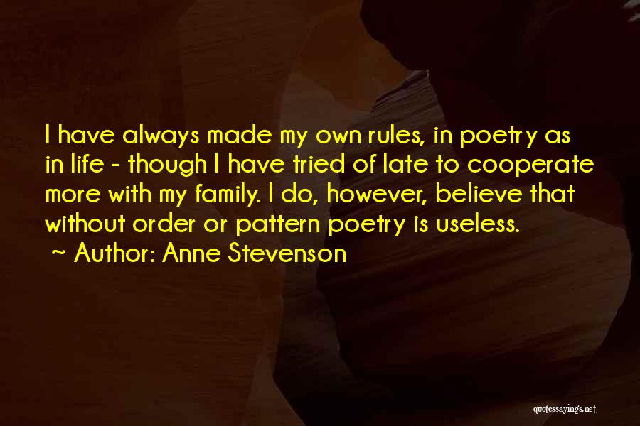 Anne Stevenson Quotes: I Have Always Made My Own Rules, In Poetry As In Life - Though I Have Tried Of Late To