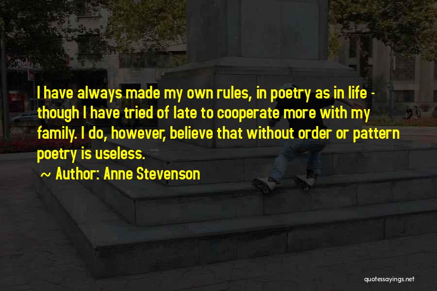 Anne Stevenson Quotes: I Have Always Made My Own Rules, In Poetry As In Life - Though I Have Tried Of Late To