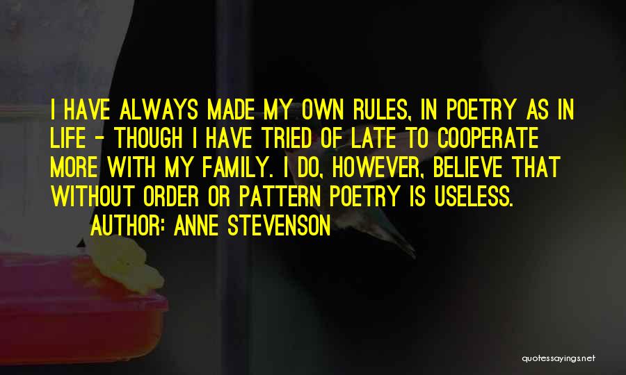 Anne Stevenson Quotes: I Have Always Made My Own Rules, In Poetry As In Life - Though I Have Tried Of Late To