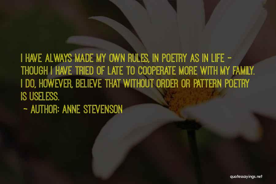 Anne Stevenson Quotes: I Have Always Made My Own Rules, In Poetry As In Life - Though I Have Tried Of Late To