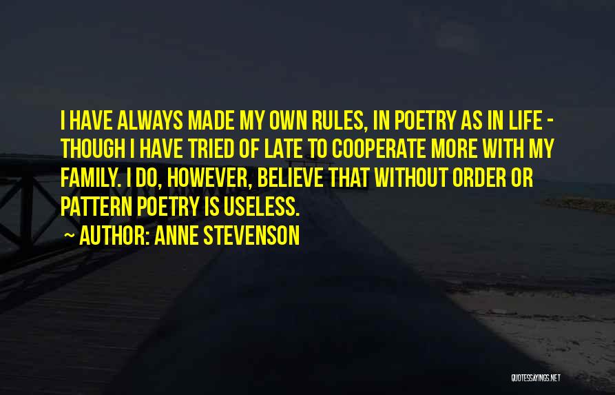 Anne Stevenson Quotes: I Have Always Made My Own Rules, In Poetry As In Life - Though I Have Tried Of Late To