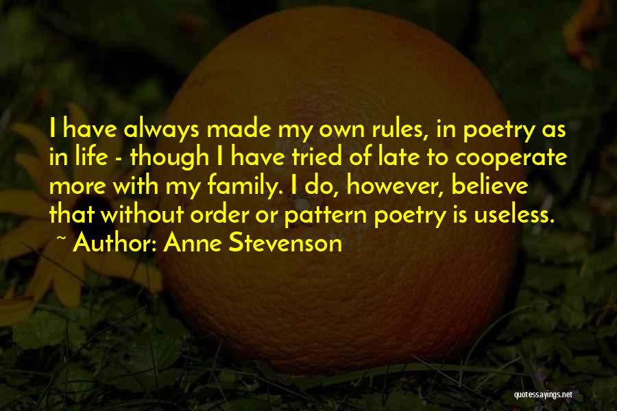 Anne Stevenson Quotes: I Have Always Made My Own Rules, In Poetry As In Life - Though I Have Tried Of Late To