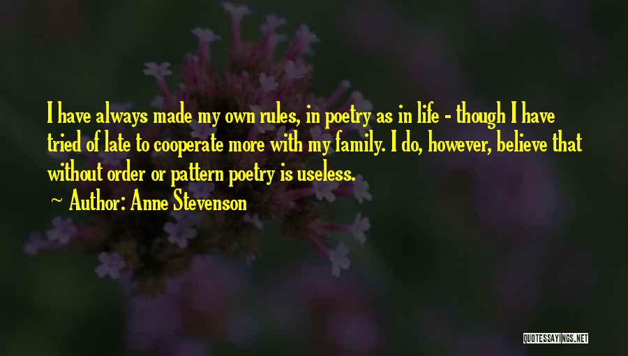 Anne Stevenson Quotes: I Have Always Made My Own Rules, In Poetry As In Life - Though I Have Tried Of Late To