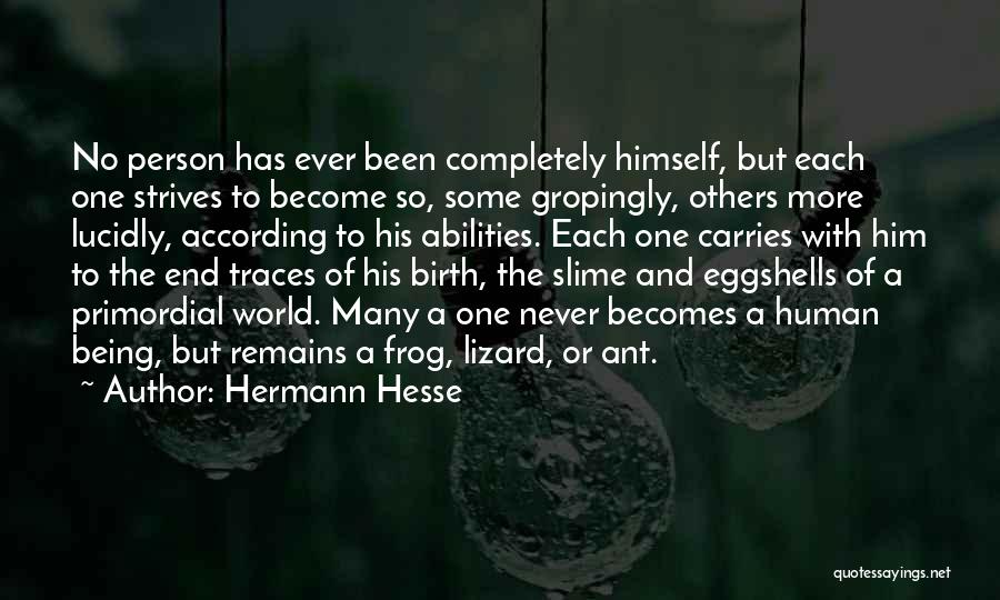 Hermann Hesse Quotes: No Person Has Ever Been Completely Himself, But Each One Strives To Become So, Some Gropingly, Others More Lucidly, According