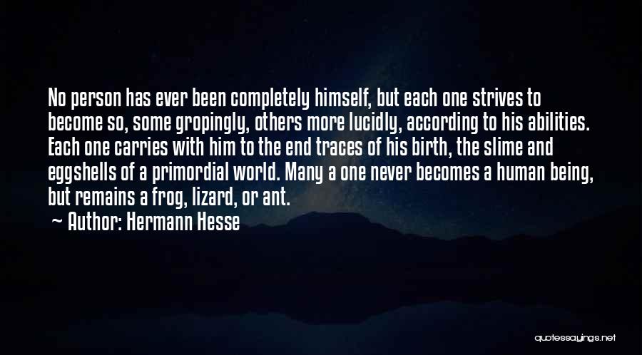 Hermann Hesse Quotes: No Person Has Ever Been Completely Himself, But Each One Strives To Become So, Some Gropingly, Others More Lucidly, According