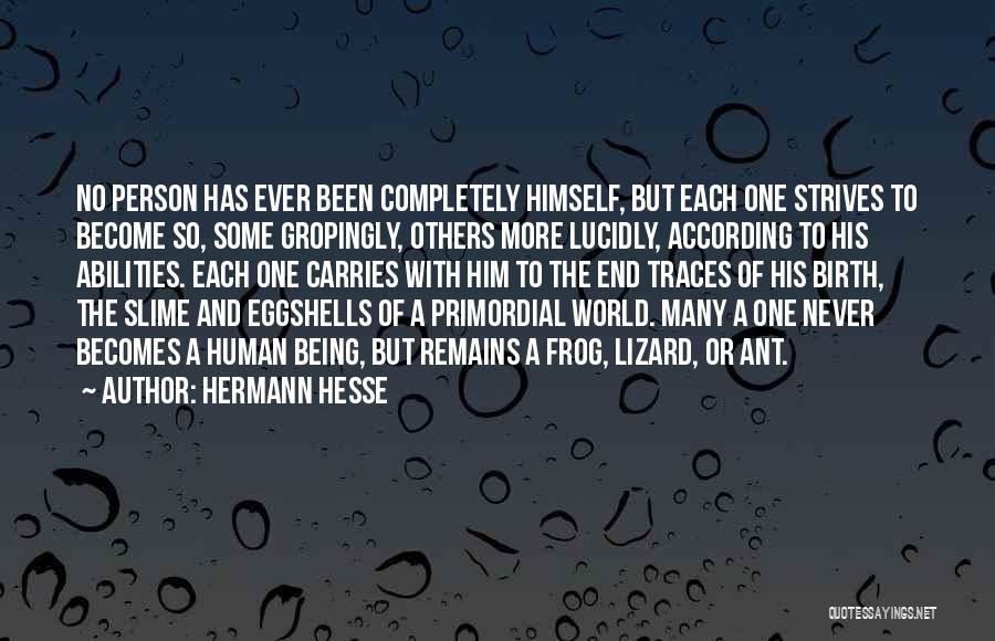 Hermann Hesse Quotes: No Person Has Ever Been Completely Himself, But Each One Strives To Become So, Some Gropingly, Others More Lucidly, According