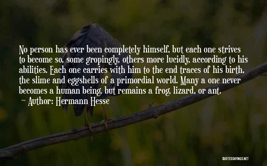 Hermann Hesse Quotes: No Person Has Ever Been Completely Himself, But Each One Strives To Become So, Some Gropingly, Others More Lucidly, According