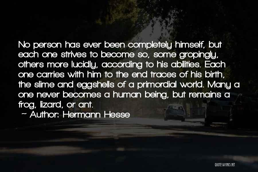 Hermann Hesse Quotes: No Person Has Ever Been Completely Himself, But Each One Strives To Become So, Some Gropingly, Others More Lucidly, According